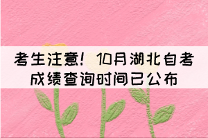 考生注意！10月湖北自考成績(jī)查詢時(shí)間已公布