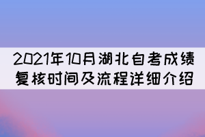 2021年10月湖北自考成績復核時間及流程詳細介紹 2021年10月湖北自考成績復核時間及流程詳細介紹