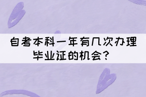 自考本科一年有幾次辦理畢業(yè)證的機(jī)會(huì)？