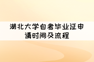 2021年下半年湖北大學(xué)自考畢業(yè)證申請(qǐng)時(shí)間及流程 2021年下半年湖北大學(xué)自考畢業(yè)證申請(qǐng)時(shí)間及流程