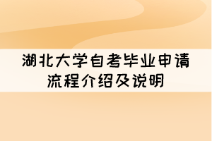 2021年12月湖北大學自考畢業(yè)申請流程介紹及說明 2021年12月湖北大學自考畢業(yè)申請流程介紹及說明