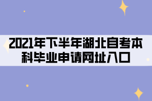2021年下半年湖北自考本科畢業(yè)申請(qǐng)網(wǎng)址入口 2021年下半年湖北自考本科畢業(yè)申請(qǐng)網(wǎng)址入口
