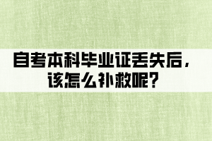 自考本科畢業(yè)證丟失后，該怎么補(bǔ)救呢？
