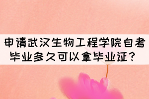 申請(qǐng)武漢生物工程學(xué)院自考畢業(yè)后多久可以拿到證書？