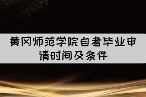 2021年下半年黃岡師范學院自考畢業(yè)申請時間及條件 2021年下半年黃岡師范學院自考畢業(yè)申請時間及條件