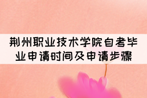 2021年12月荊州職業(yè)技術學院自考畢業(yè)申請時間及申請步驟 2021年12月荊州職業(yè)技術學院自考畢業(yè)申請時間及申請步驟