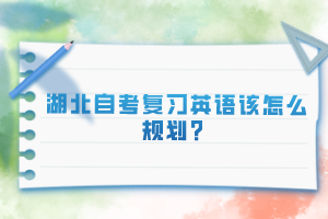 湖北自考復(fù)習(xí)英語該怎么規(guī)劃？