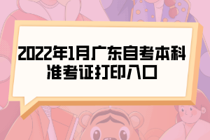 2022年1月廣東自考本科準(zhǔn)考證打印入口 2022年1月廣東自考本科準(zhǔn)考證打印入口