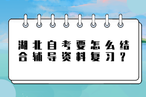 湖北自考要怎么結(jié)合輔導(dǎo)資料復(fù)習(xí)？