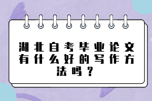 湖北自考畢業(yè)論文有什么好的寫作方法嗎？