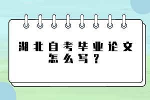 湖北自考畢業(yè)論文怎么寫？