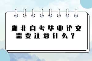 湖北自考畢業(yè)論文需要注意什么？