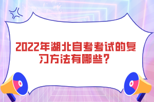 2022年湖北自考考試的復(fù)習(xí)方法有哪些？