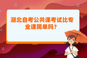 湖北自考公共課考試比專業(yè)課簡單嗎？