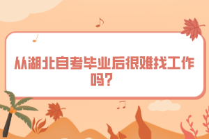 從湖北自考畢業(yè)后很難找工作嗎？