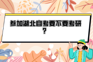 參加湖北自考要不要考研？