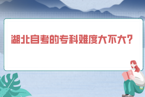 湖北自考的專科難度大不大？