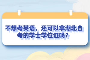 不想考英語，還可以拿湖北自考的學(xué)士學(xué)位證嗎？
