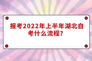 報考2022年上半年湖北自考什么流程？
