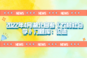 2022年4月湖北自考《農村社會學》習題庫：論述