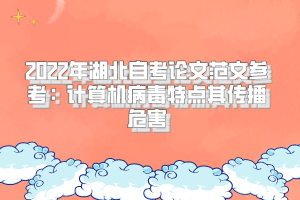 2022年湖北自考論文范文參考:計(jì)算機(jī)病毒特點(diǎn)其傳播危害 2022年湖北自考論文范文參考:計(jì)算機(jī)病毒特點(diǎn)其傳播危害