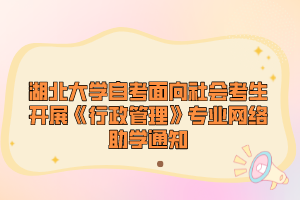 湖北大學(xué)自考面向社會(huì)考生開(kāi)展《行政管理》專(zhuān)業(yè)網(wǎng)絡(luò)助學(xué)通知