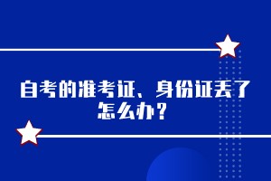 自考的準(zhǔn)考證、身份證丟了怎么辦？