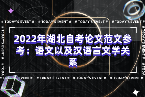 2022年湖北自考論文范文參考：語(yǔ)文以及漢語(yǔ)言文學(xué)關(guān)系