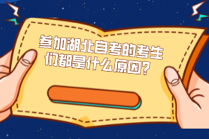 參加湖北自考的考生們都是什么原因？