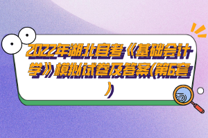 2022年湖北自考《基礎(chǔ)會計學》模擬試卷及答案(第6套)