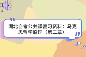 湖北自考公共課復(fù)習資料：馬克思哲學原理（第二章）