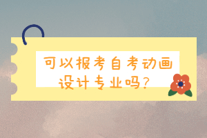 可以報(bào)考自考動(dòng)畫(huà)設(shè)計(jì)專(zhuān)業(yè)嗎？