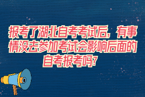 報(bào)考了湖北自考考試后，有事情沒去參加考試會(huì)影響后面的自考報(bào)考嗎？