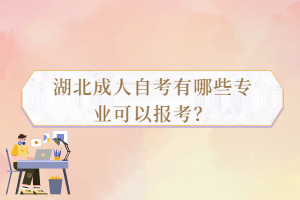 湖北成人自考有哪些專業(yè)可以報(bào)考？