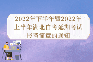 2022年下半年暨2022年上半年湖北自考延期考試報(bào)考簡(jiǎn)章的通知 2022年下半年暨2022年上半年湖北自考延期考試報(bào)考簡(jiǎn)章的通知