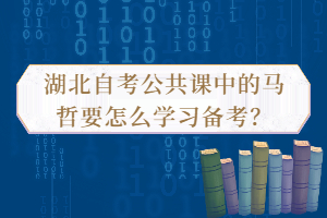 湖北自考公共課中的馬哲要怎么學(xué)習(xí)備考？