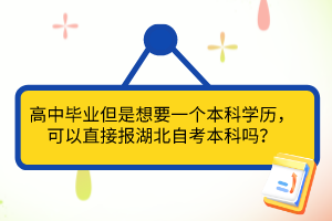 高中畢業(yè)但是想要一個(gè)本科學(xué)歷，可以直接報(bào)湖北自考本科嗎？