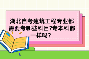 湖北自考建筑工程專業(yè)都需要考哪些科目?專本科都一樣嗎？