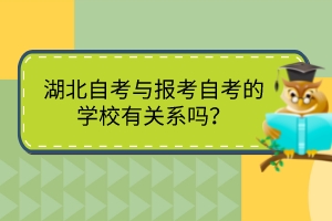 湖北自考與報(bào)考自考的學(xué)校有關(guān)系嗎？