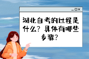湖北自考的過(guò)程是什么？具體有哪些步驟？
