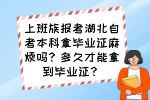 上班族報考湖北自考本科拿畢業(yè)證麻煩嗎？多久才能拿到畢業(yè)證？