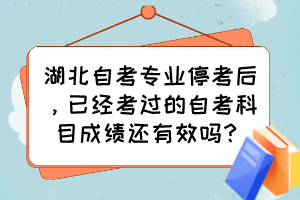 湖北自考專業(yè)?？己?，已經(jīng)考過的自考科目成績還有效嗎？