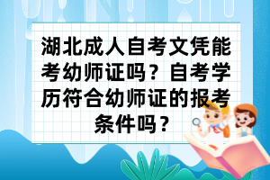 湖北成人自考文憑能考幼師證嗎？自考學(xué)歷符合幼師證的報考條件嗎？