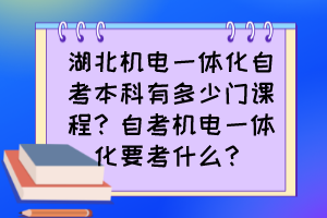 湖北機電一體化自考本科有多少門課程？自考機電一體化要考什么？