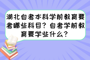 湖北自考本科學(xué)前教育要考哪些科目？自考學(xué)前教育要學(xué)些什么？