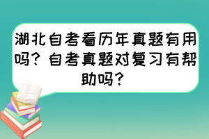 湖北自考看歷年真題有用嗎？自考真題對復(fù)習有幫助嗎？