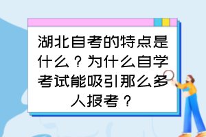 湖北自考的特點是什么？為什么自學考試能吸引那么多人報考？