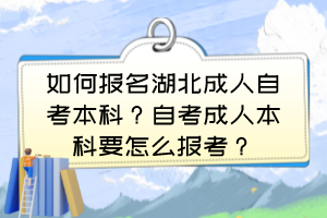 如何報(bào)名湖北成人自考本科？自考成人本科要怎么報(bào)考？