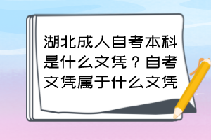 湖北成人自考本科是什么文憑？自考文憑屬于什么文憑？