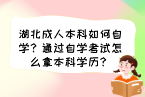 湖北成人本科如何自學(xué)？通過自學(xué)考試怎么拿本科學(xué)歷？